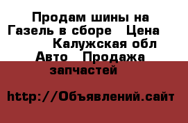 Продам шины на Газель в сборе › Цена ­ 8 000 - Калужская обл. Авто » Продажа запчастей   